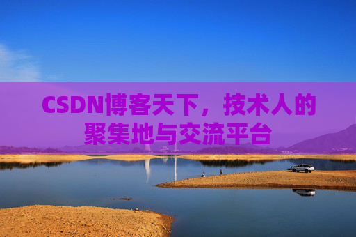 CSDN博客天下,技术人的聚集地与交流平台