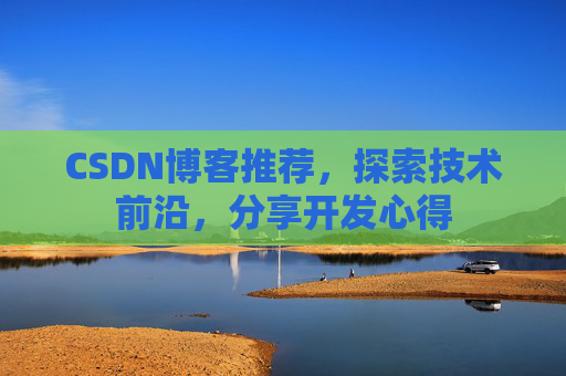CSDN博客推荐,探索技术前沿,分享开发心得